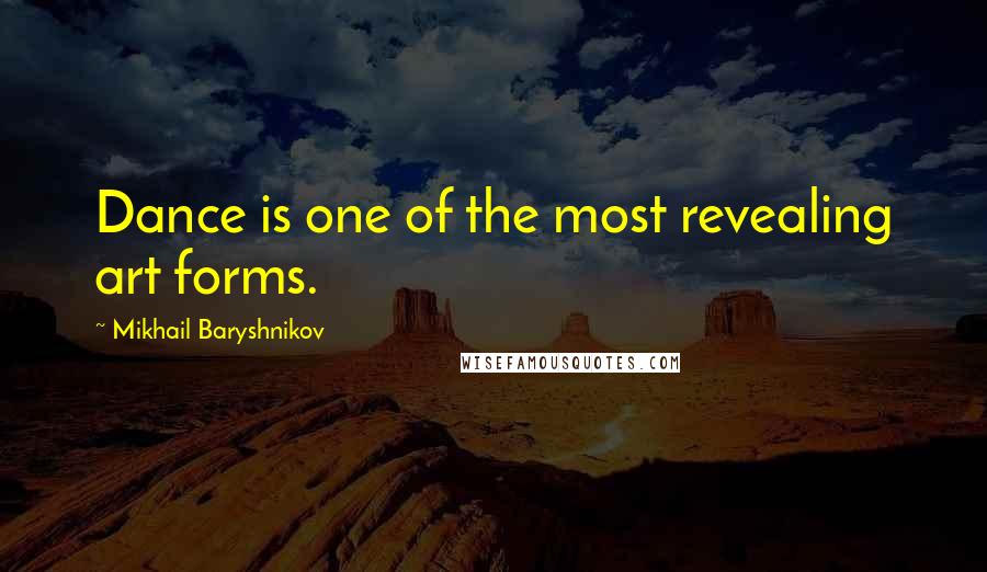 Mikhail Baryshnikov Quotes: Dance is one of the most revealing art forms.