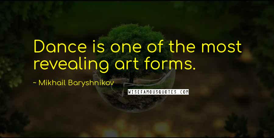 Mikhail Baryshnikov Quotes: Dance is one of the most revealing art forms.