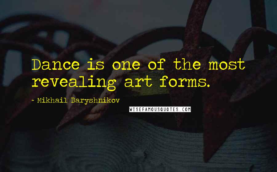 Mikhail Baryshnikov Quotes: Dance is one of the most revealing art forms.