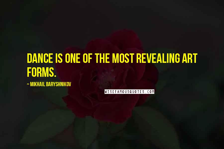 Mikhail Baryshnikov Quotes: Dance is one of the most revealing art forms.