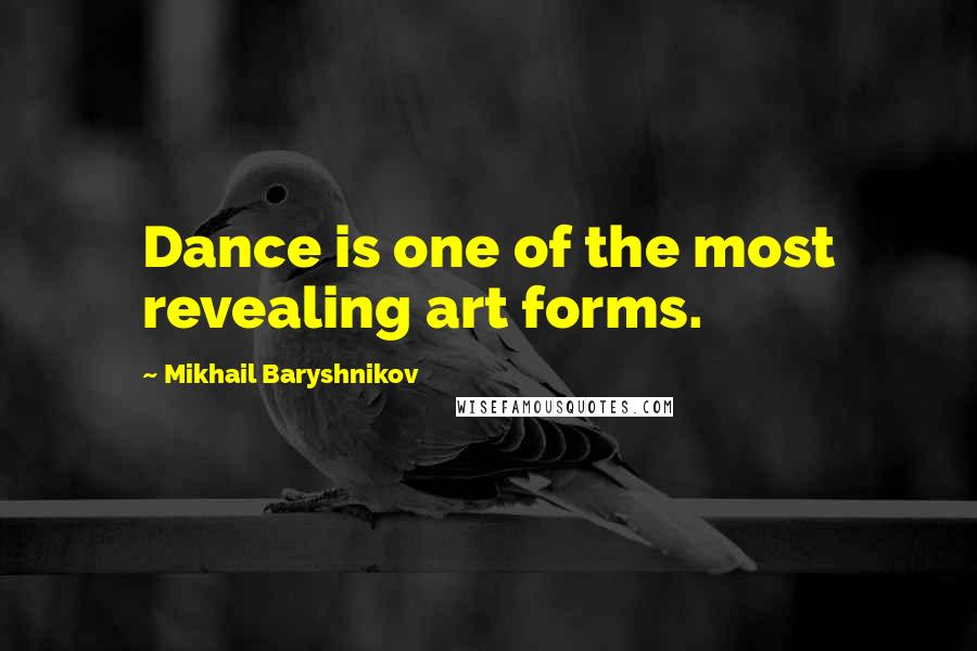 Mikhail Baryshnikov Quotes: Dance is one of the most revealing art forms.