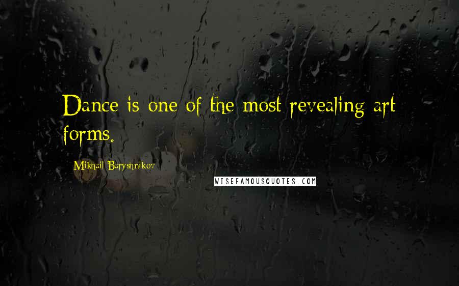 Mikhail Baryshnikov Quotes: Dance is one of the most revealing art forms.