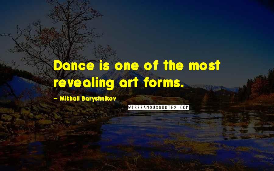 Mikhail Baryshnikov Quotes: Dance is one of the most revealing art forms.