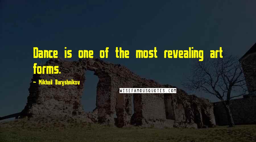 Mikhail Baryshnikov Quotes: Dance is one of the most revealing art forms.