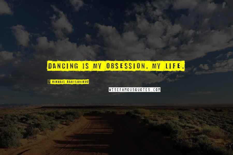 Mikhail Baryshnikov Quotes: Dancing is my obsession. My life.