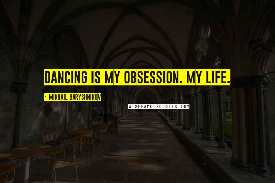 Mikhail Baryshnikov Quotes: Dancing is my obsession. My life.