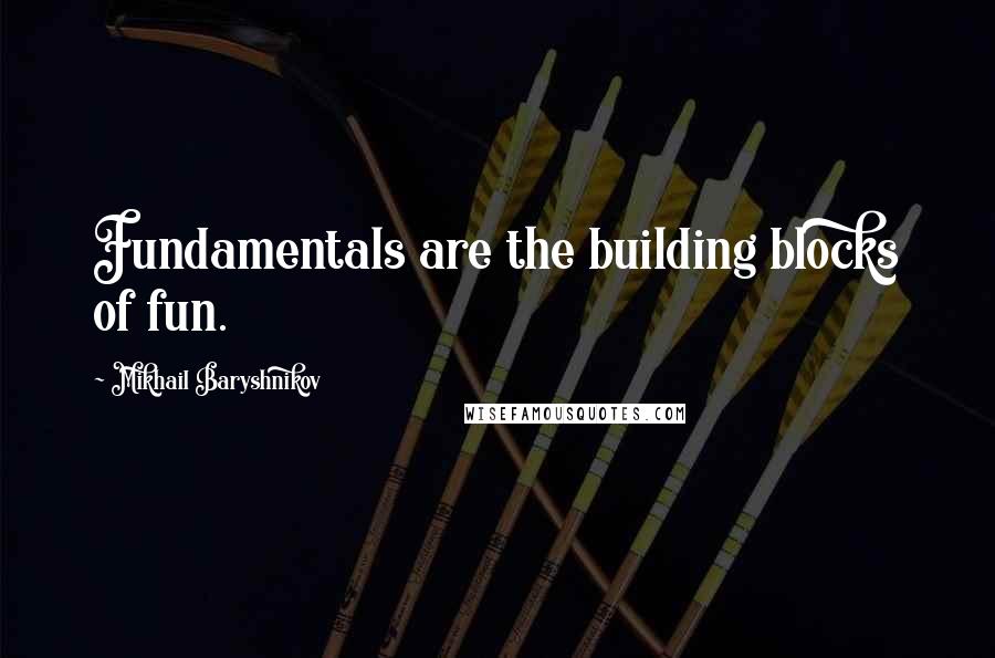 Mikhail Baryshnikov Quotes: Fundamentals are the building blocks of fun.