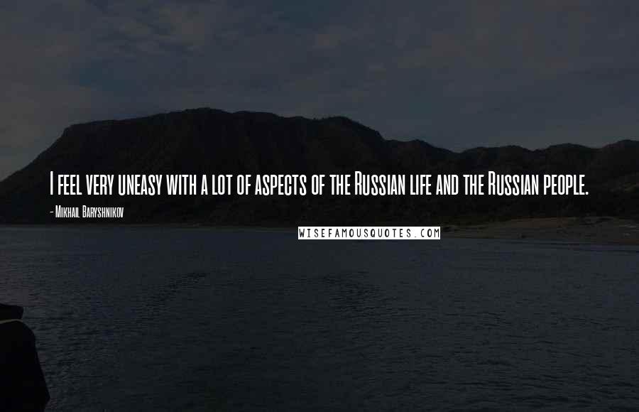 Mikhail Baryshnikov Quotes: I feel very uneasy with a lot of aspects of the Russian life and the Russian people.