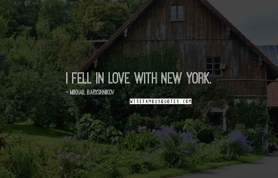 Mikhail Baryshnikov Quotes: I fell in love with New York.