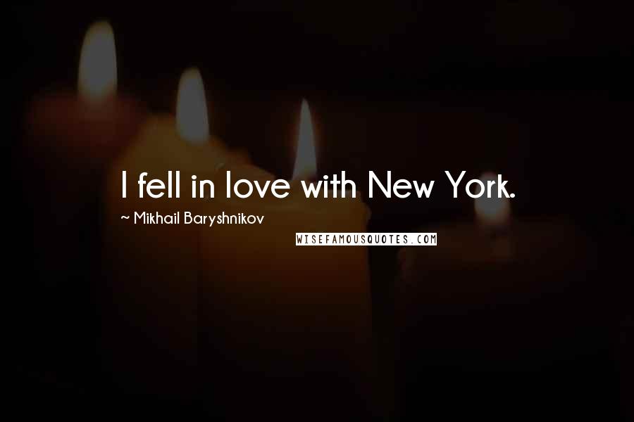 Mikhail Baryshnikov Quotes: I fell in love with New York.