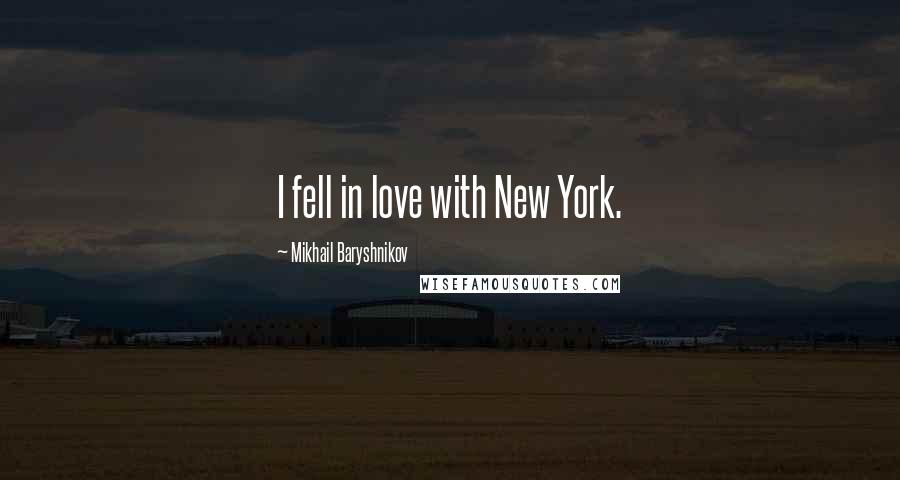 Mikhail Baryshnikov Quotes: I fell in love with New York.