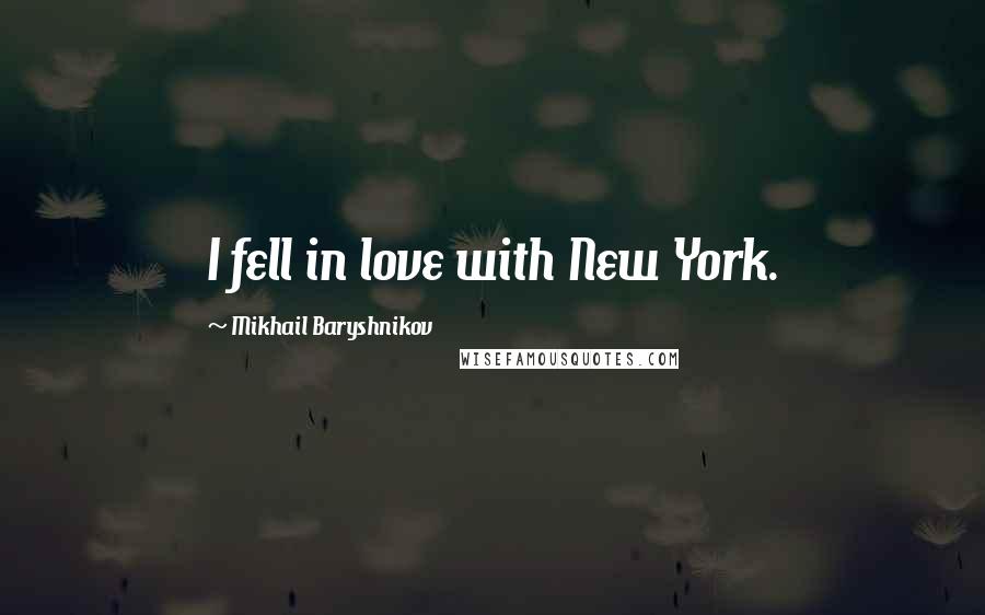 Mikhail Baryshnikov Quotes: I fell in love with New York.