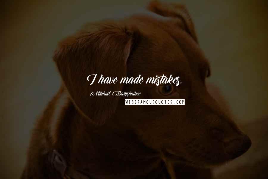 Mikhail Baryshnikov Quotes: I have made mistakes.