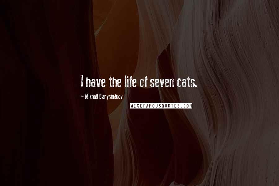 Mikhail Baryshnikov Quotes: I have the life of seven cats.