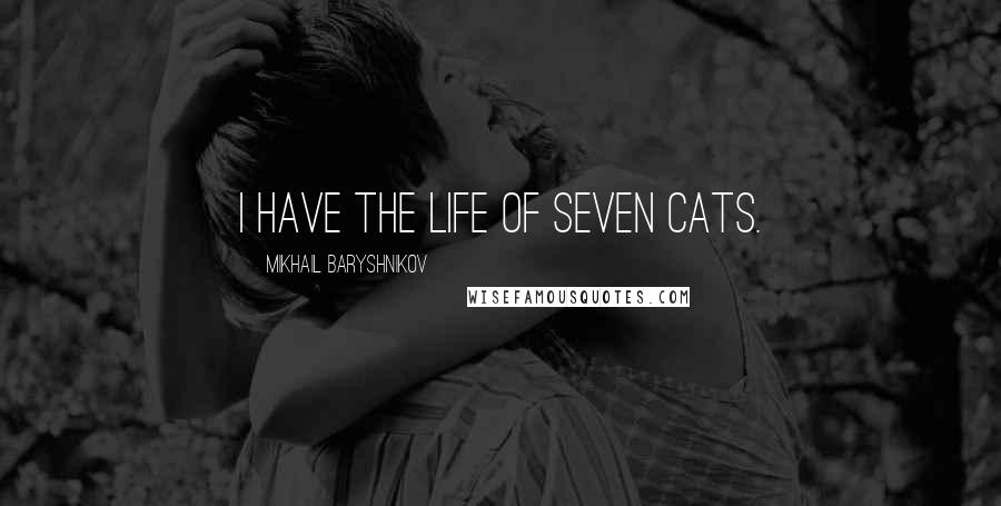 Mikhail Baryshnikov Quotes: I have the life of seven cats.