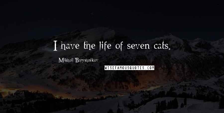Mikhail Baryshnikov Quotes: I have the life of seven cats.