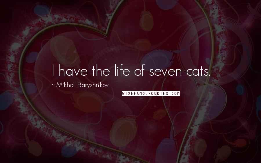 Mikhail Baryshnikov Quotes: I have the life of seven cats.