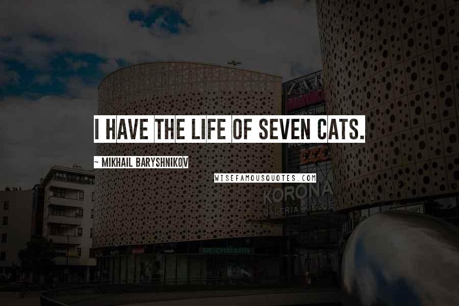 Mikhail Baryshnikov Quotes: I have the life of seven cats.