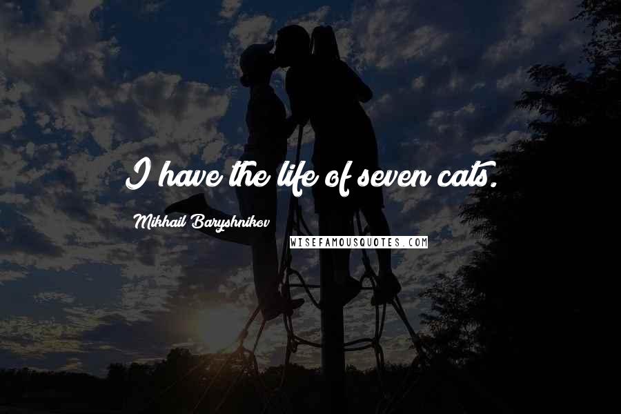 Mikhail Baryshnikov Quotes: I have the life of seven cats.