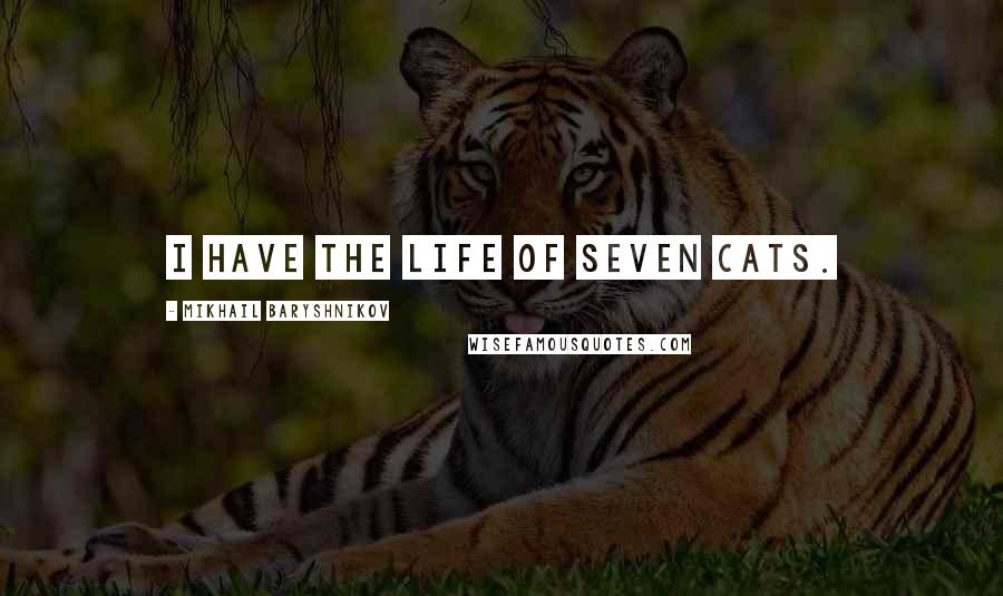 Mikhail Baryshnikov Quotes: I have the life of seven cats.