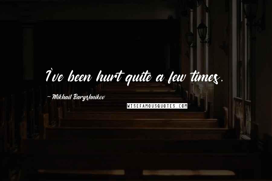 Mikhail Baryshnikov Quotes: I've been hurt quite a few times.