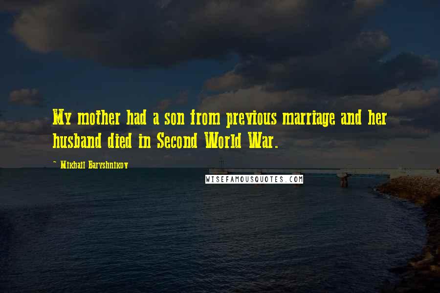Mikhail Baryshnikov Quotes: My mother had a son from previous marriage and her husband died in Second World War.