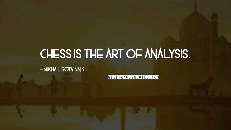 Mikhail Botvinnik Quotes: Chess is the art of analysis.