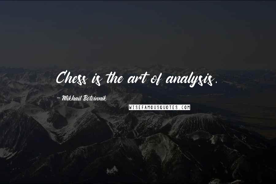 Mikhail Botvinnik Quotes: Chess is the art of analysis.