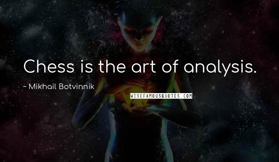 Mikhail Botvinnik Quotes: Chess is the art of analysis.
