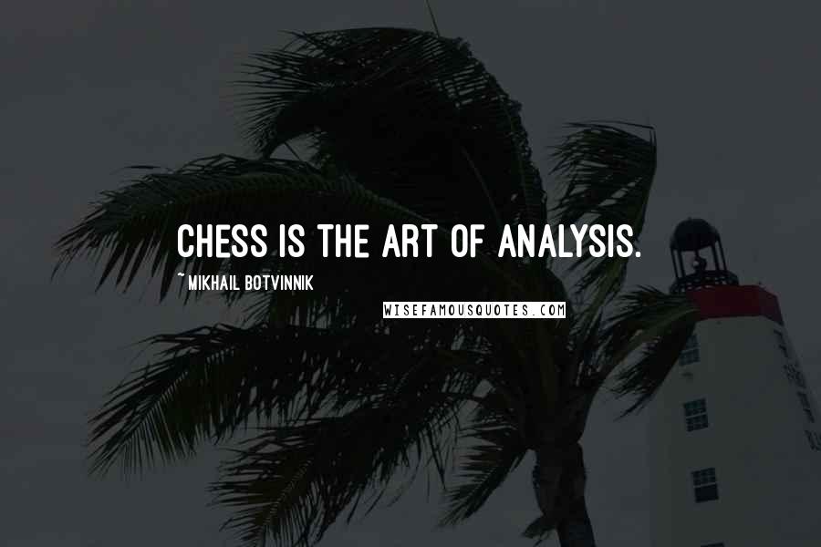 Mikhail Botvinnik Quotes: Chess is the art of analysis.