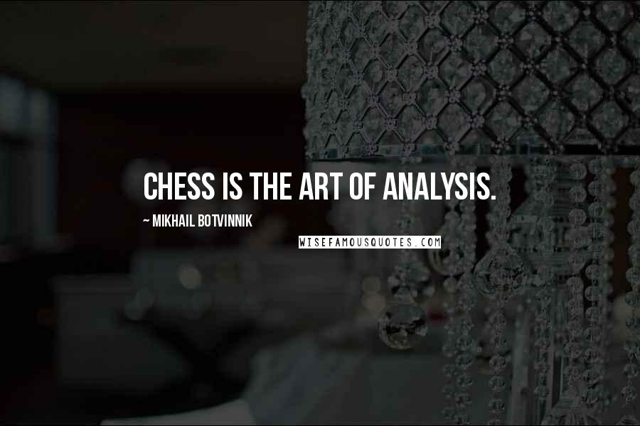 Mikhail Botvinnik Quotes: Chess is the art of analysis.