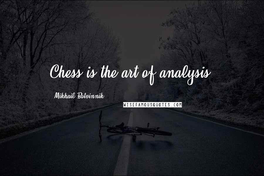 Mikhail Botvinnik Quotes: Chess is the art of analysis.