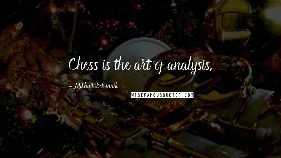 Mikhail Botvinnik Quotes: Chess is the art of analysis.