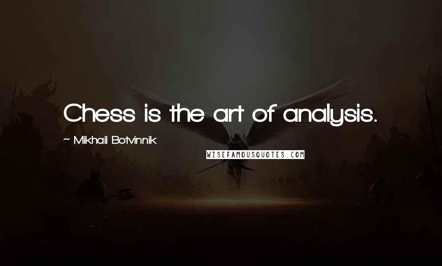 Mikhail Botvinnik Quotes: Chess is the art of analysis.
