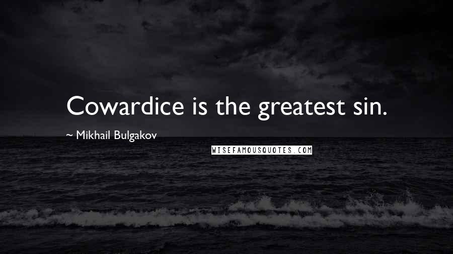 Mikhail Bulgakov Quotes: Cowardice is the greatest sin.