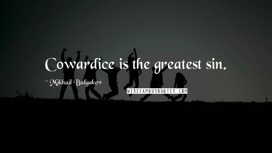 Mikhail Bulgakov Quotes: Cowardice is the greatest sin.