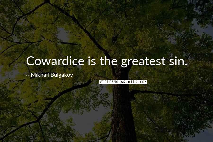 Mikhail Bulgakov Quotes: Cowardice is the greatest sin.