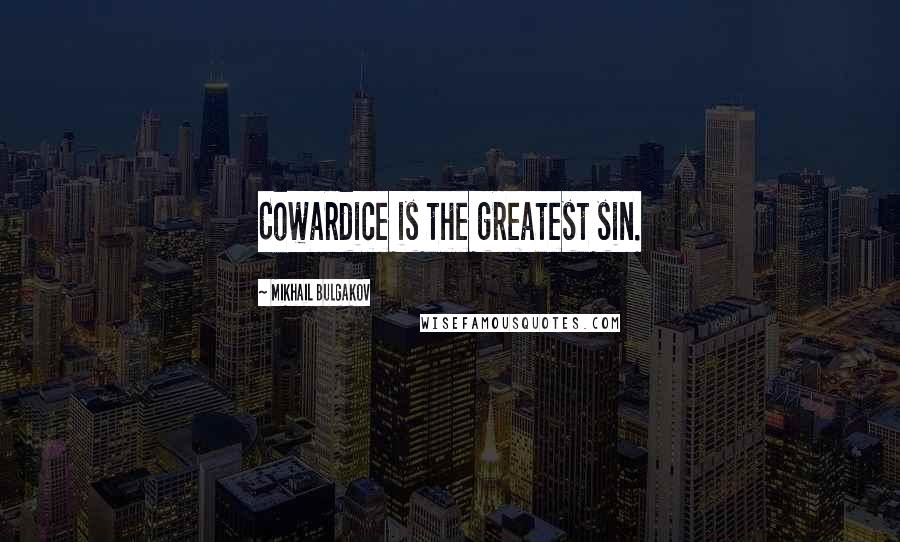 Mikhail Bulgakov Quotes: Cowardice is the greatest sin.