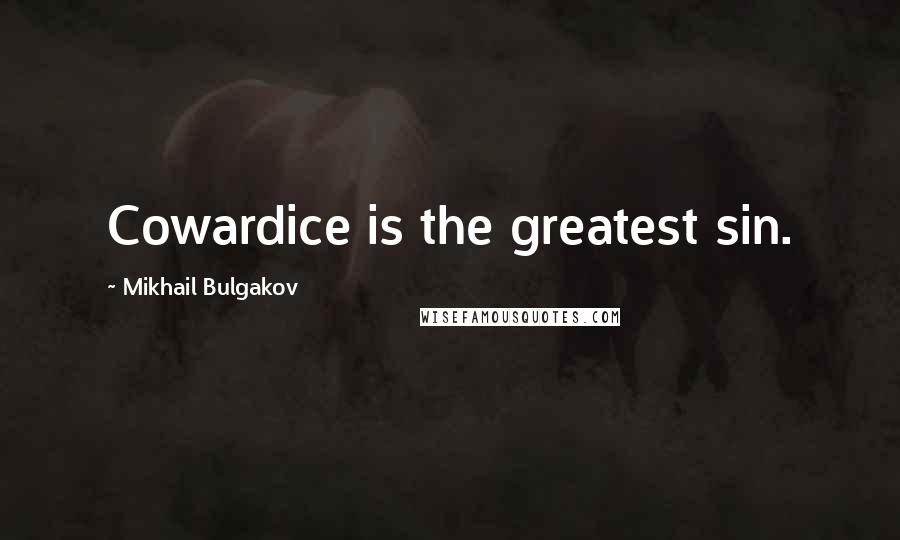 Mikhail Bulgakov Quotes: Cowardice is the greatest sin.