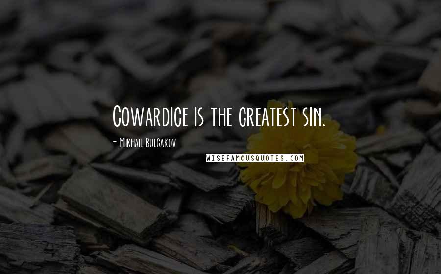 Mikhail Bulgakov Quotes: Cowardice is the greatest sin.