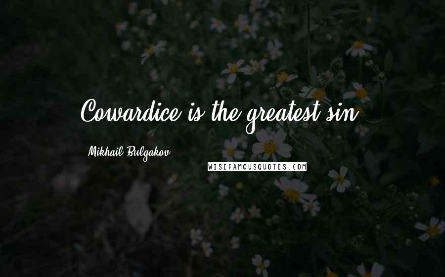 Mikhail Bulgakov Quotes: Cowardice is the greatest sin.