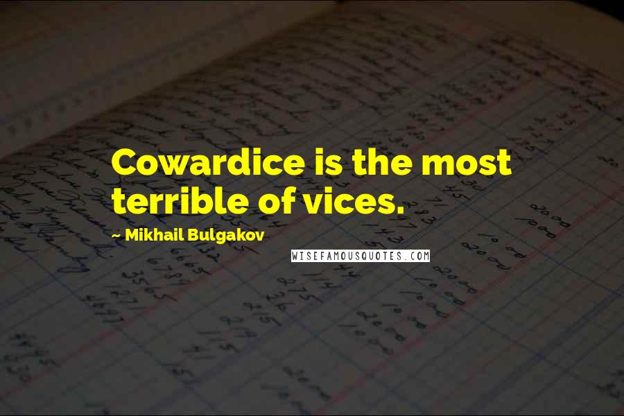 Mikhail Bulgakov Quotes: Cowardice is the most terrible of vices.