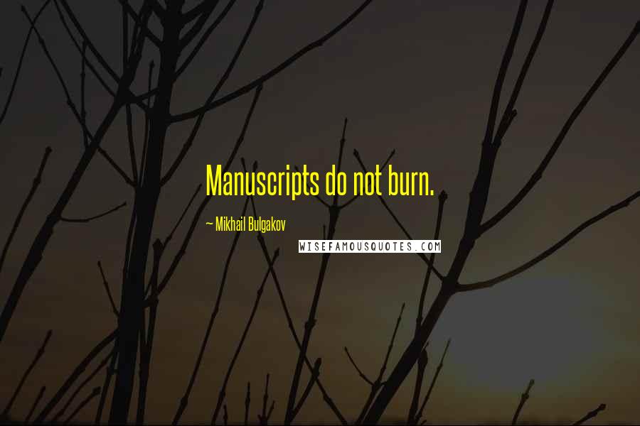 Mikhail Bulgakov Quotes: Manuscripts do not burn.