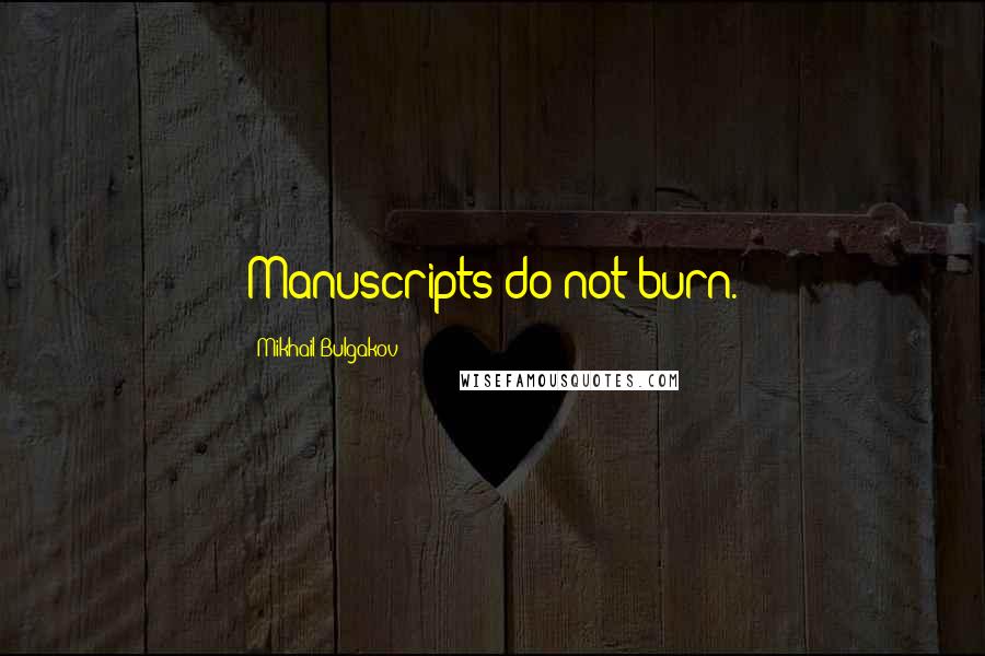 Mikhail Bulgakov Quotes: Manuscripts do not burn.