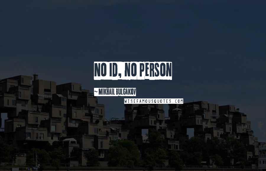 Mikhail Bulgakov Quotes: No ID, no person