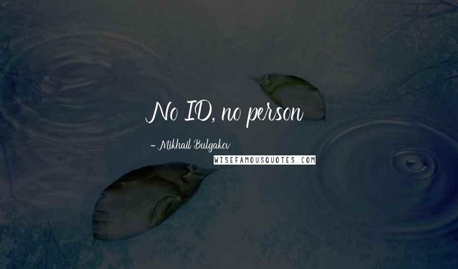 Mikhail Bulgakov Quotes: No ID, no person