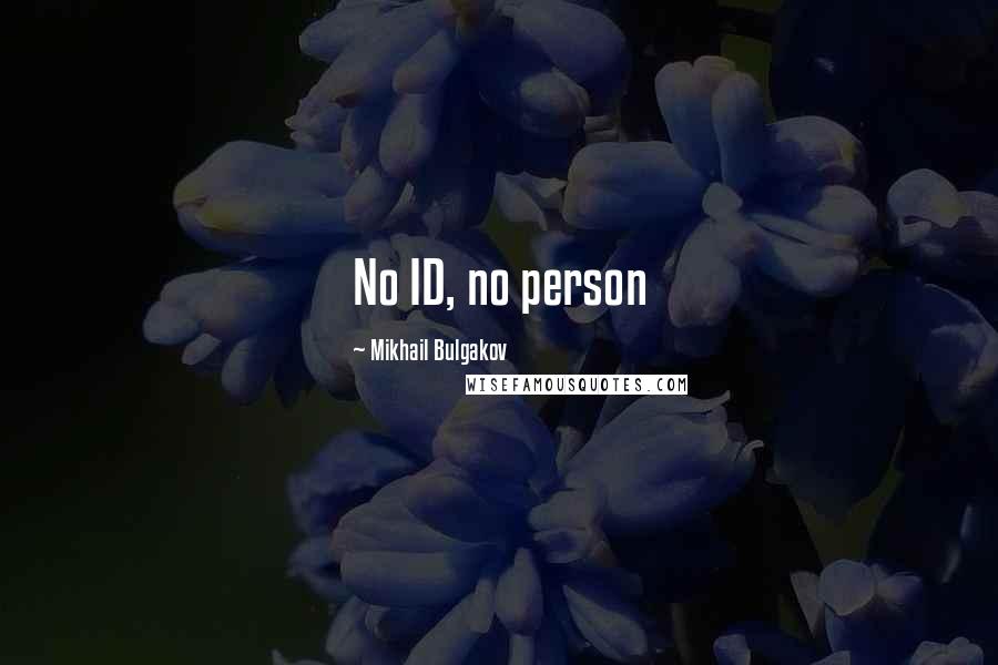 Mikhail Bulgakov Quotes: No ID, no person