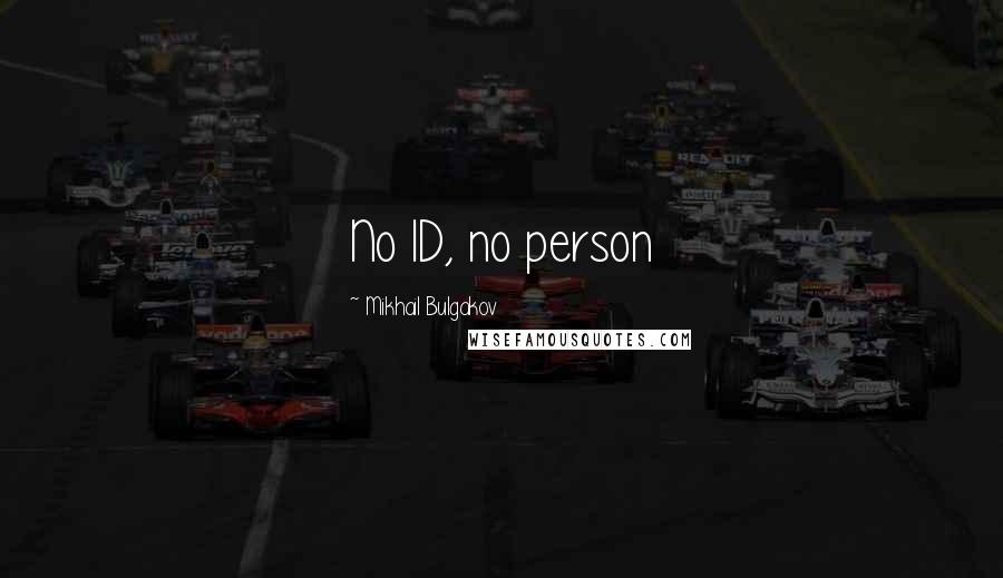 Mikhail Bulgakov Quotes: No ID, no person