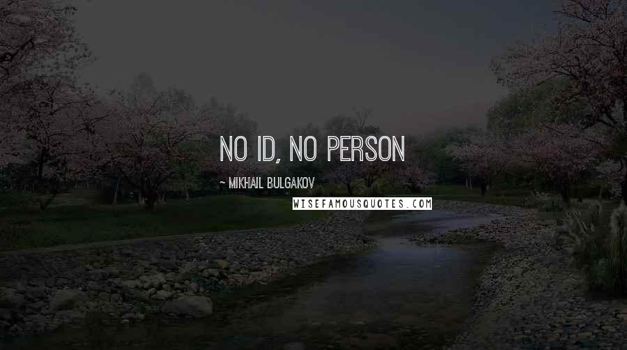 Mikhail Bulgakov Quotes: No ID, no person