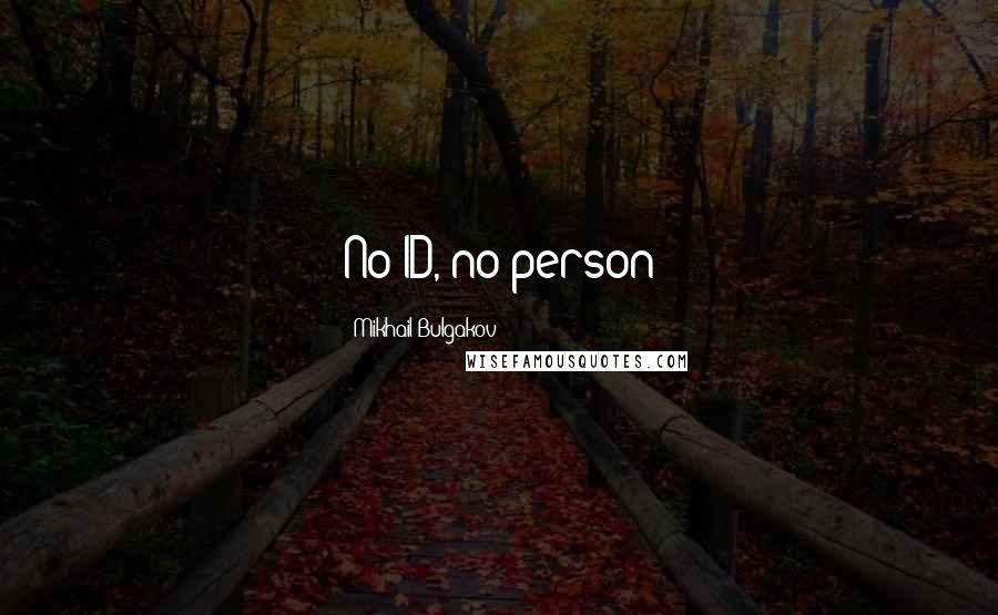 Mikhail Bulgakov Quotes: No ID, no person